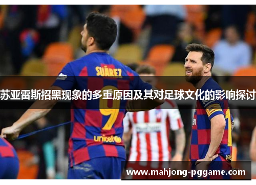苏亚雷斯招黑现象的多重原因及其对足球文化的影响探讨