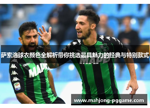 萨索洛球衣颜色全解析带你挑选最具魅力的经典与特别款式