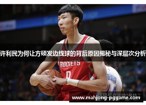 许利民为何让方硕发边线球的背后原因揭秘与深层次分析