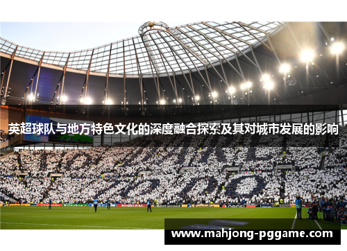 英超球队与地方特色文化的深度融合探索及其对城市发展的影响