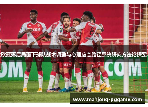 欧冠落后局面下球队战术调整与心理应变路径系统研究方法论探索