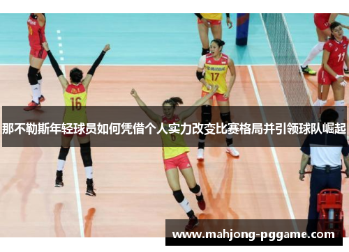 那不勒斯年轻球员如何凭借个人实力改变比赛格局并引领球队崛起